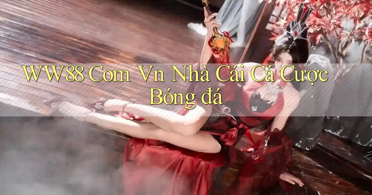 ww88 com vn nhà cái cá cược bóng đá