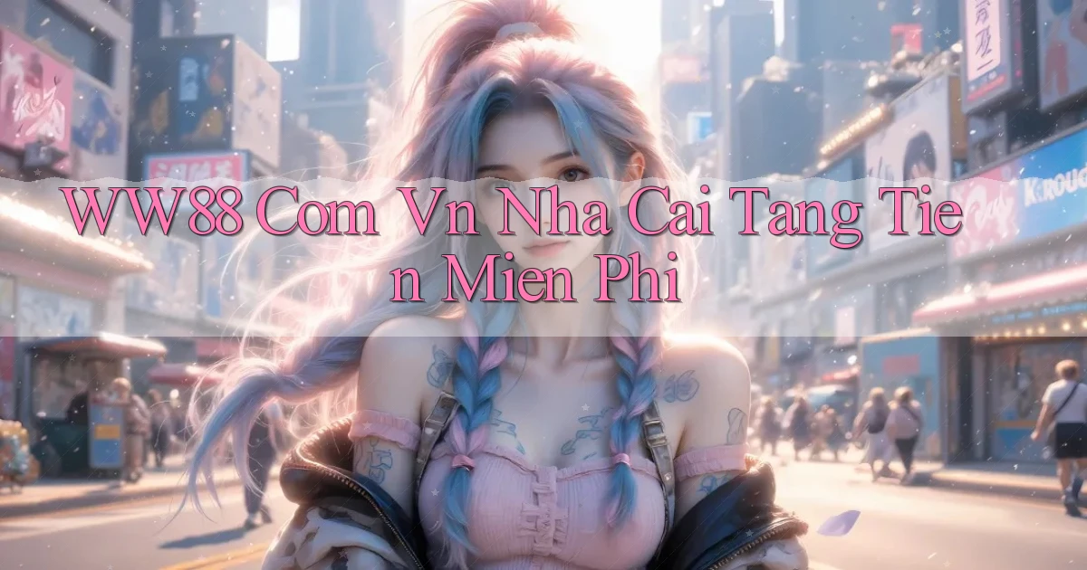 ww88 com vn nha cai tang tien mien phi