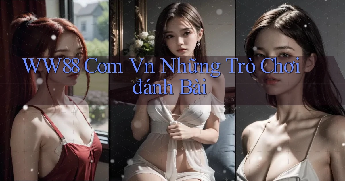 ww88 com vn những trò chơi đánh bài