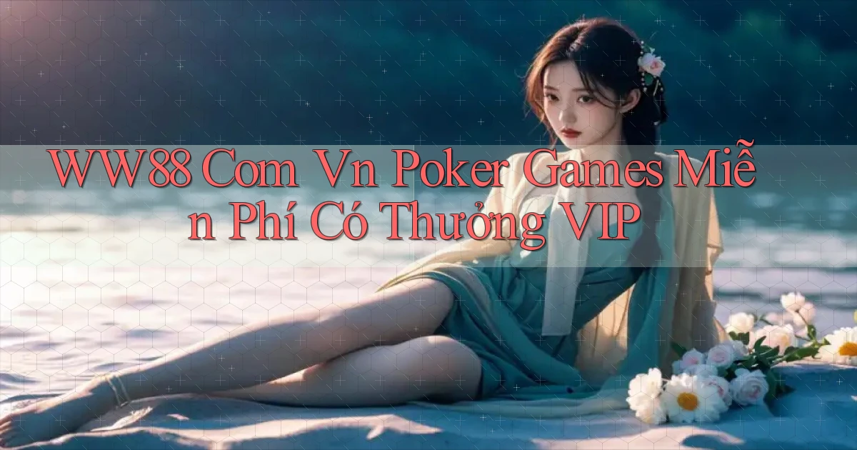 ww88 com vn poker games miễn phí có thưởng VIP