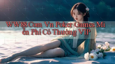 ww88 com vn poker games miễn phí có thưởng VIP