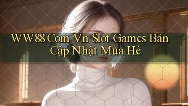 ww88 com vn slot games bản cập nhật mùa hè