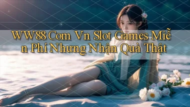 ww88 com vn slot games miễn phí nhưng nhận quà thật