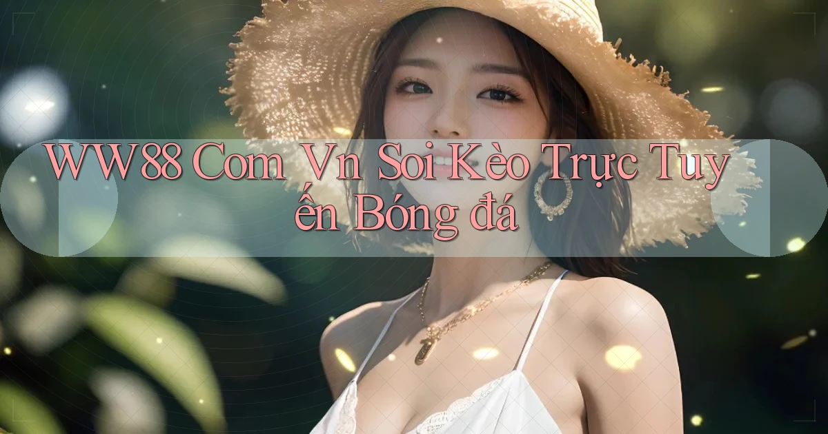 ww88 com vn soi kèo trực tuyến bóng đá