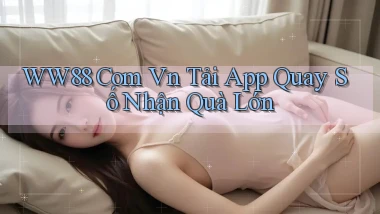 ww88 com vn tải app quay số nhận quà lớn