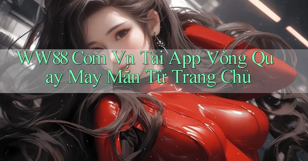 ww88 com vn tải app vòng quay may mắn từ trang chủ