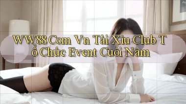 ww88 com vn tài xỉu club tổ chức event cuối năm