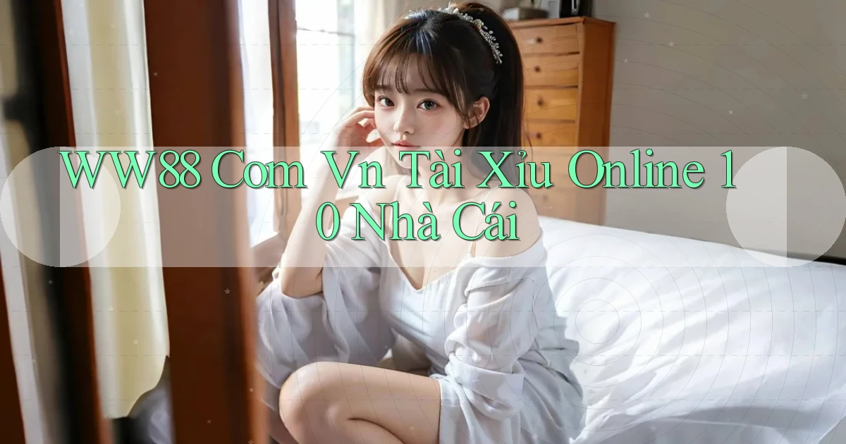 ww88 com vn tài xỉu online 10 nhà cái