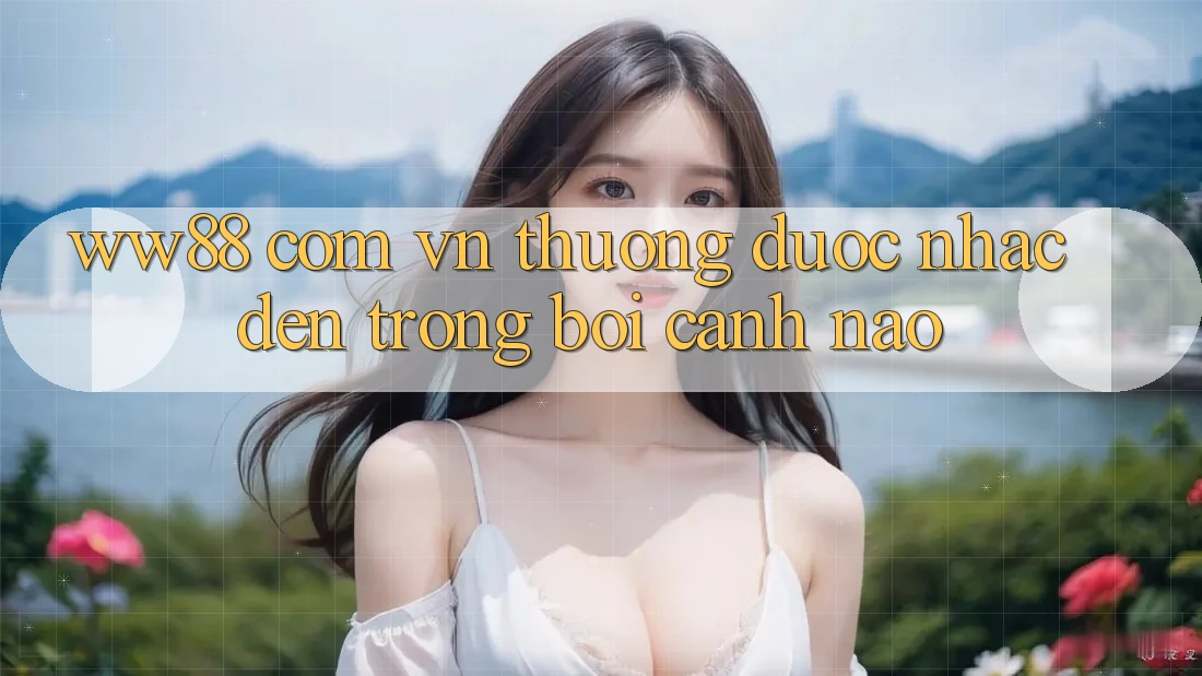 “ww88 com vn” Thường Được Nhắc Đến Trong Bối Cảnh Nào? “ww88 com vn” Thường Được Nhắc Đến Trong Bối Cảnh Nào?