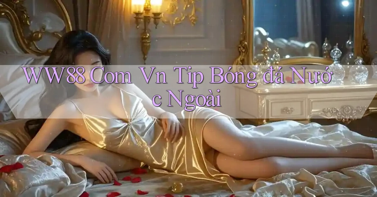ww88 com vn tip bóng đá nước ngoài
