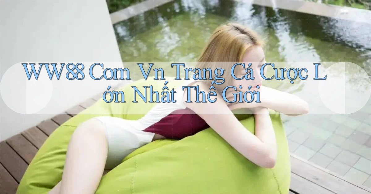 ww88 com vn trang cá cược lớn nhất thế giới