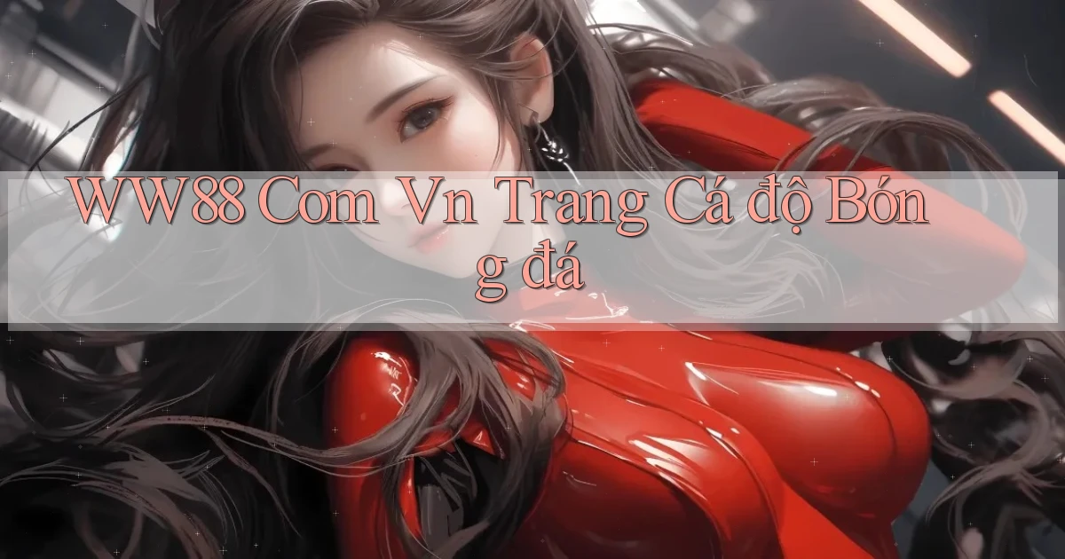 ww88 com vn trang cá độ bóng đá