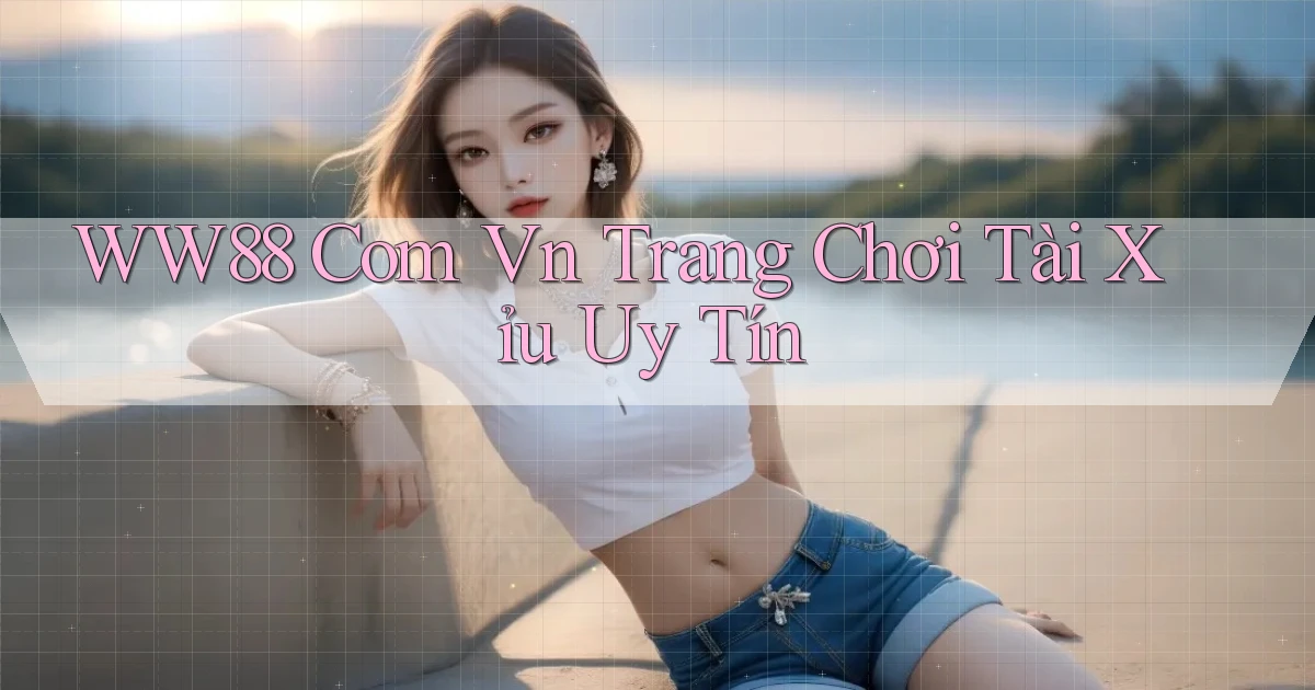ww88 com vn trang chơi tài xỉu uy tín