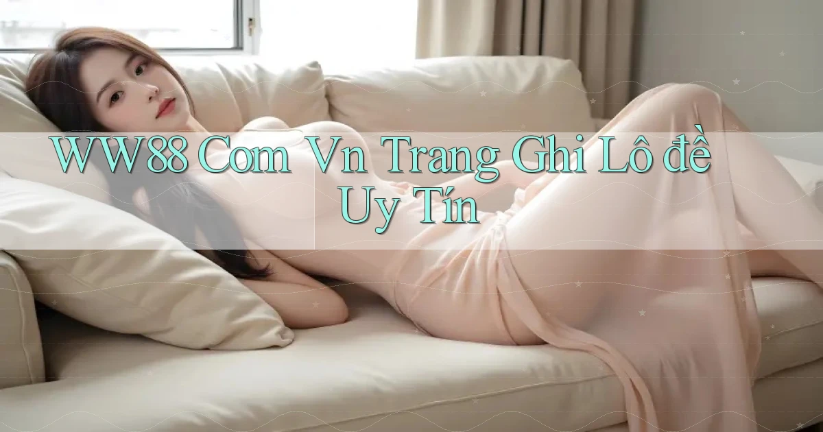 ww88 com vn trang ghi lô đề uy tín