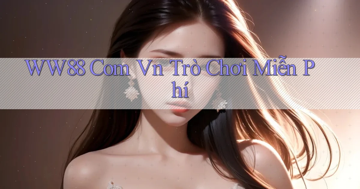 ww88 com vn trò chơi miễn phí