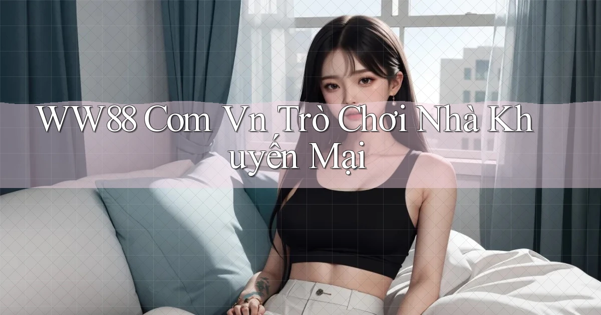 ww88 com vn Trò chơi nhà khuyến mại
