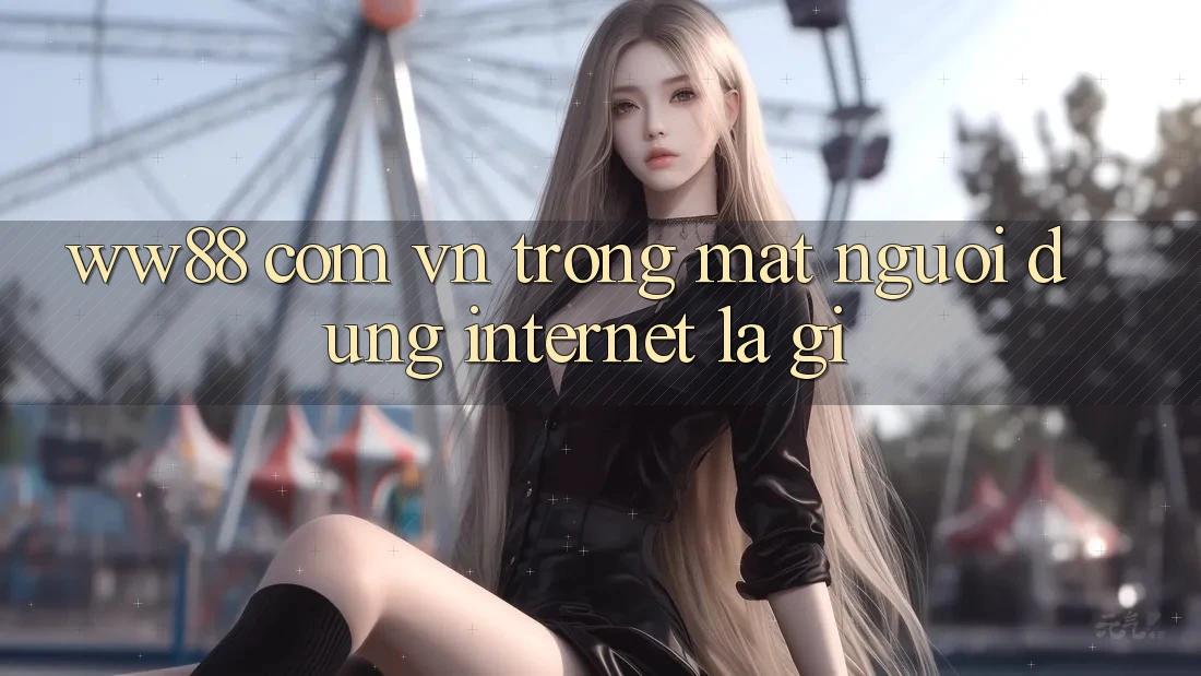 “ww88 com vn” Trong Mắt Người Dùng Internet Là Gì? “ww88 com vn” Trong Mắt Người Dùng Internet Là Gì?