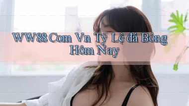 ww88 com vn tỷ lệ đá bóng hôm nay