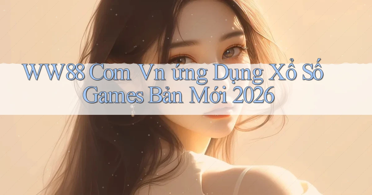 ww88 com vn ứng dụng xổ số games bản mới 2026