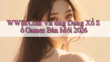 ww88 com vn ứng dụng xổ số games bản mới 2026