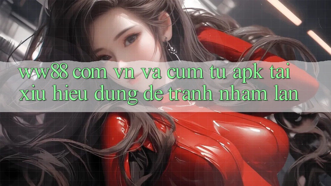 “ww88 com vn” và cụm từ “apk tài xỉu” – Hiểu đúng để tránh nhầm lẫn