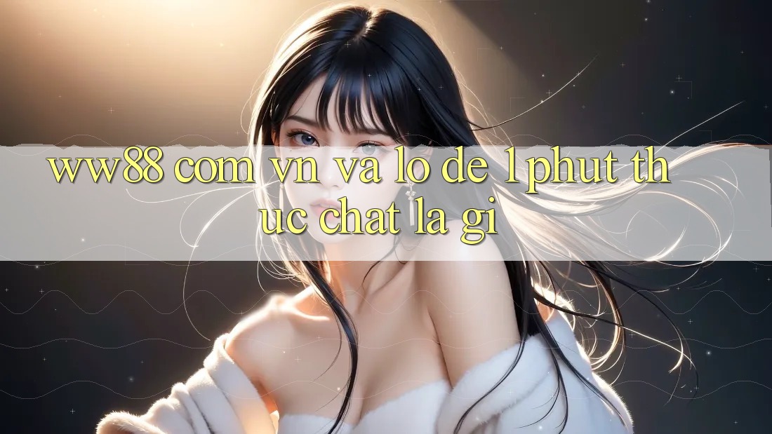 “ww88 com vn” và “lô đề 1 phút” thực chất là gì? “ww88 com vn” và “lô đề 1 phút” thực chất là gì?