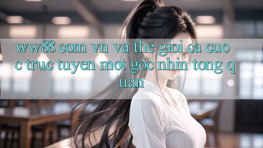 “Ww88 com vn” và thế giới cá cược trực tuyến: Một góc nhìn tổng quan “Ww88 com vn” và thế giới cá cược trực tuyến: Một góc nhìn tổng quan
