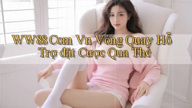 ww88 com vn vòng quay hỗ trợ đặt cược qua thẻ