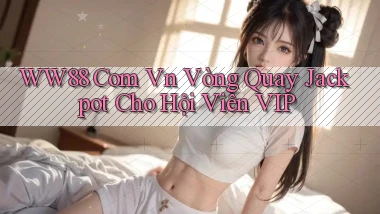 ww88 com vn vòng quay jackpot cho hội viên VIP