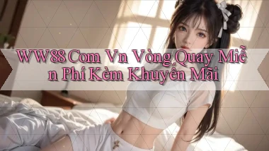 ww88 com vn vòng quay miễn phí kèm khuyến mãi