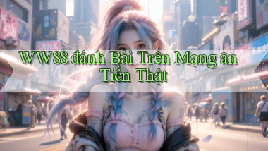ww88 đánh bài trên mạng ăn tiền thật