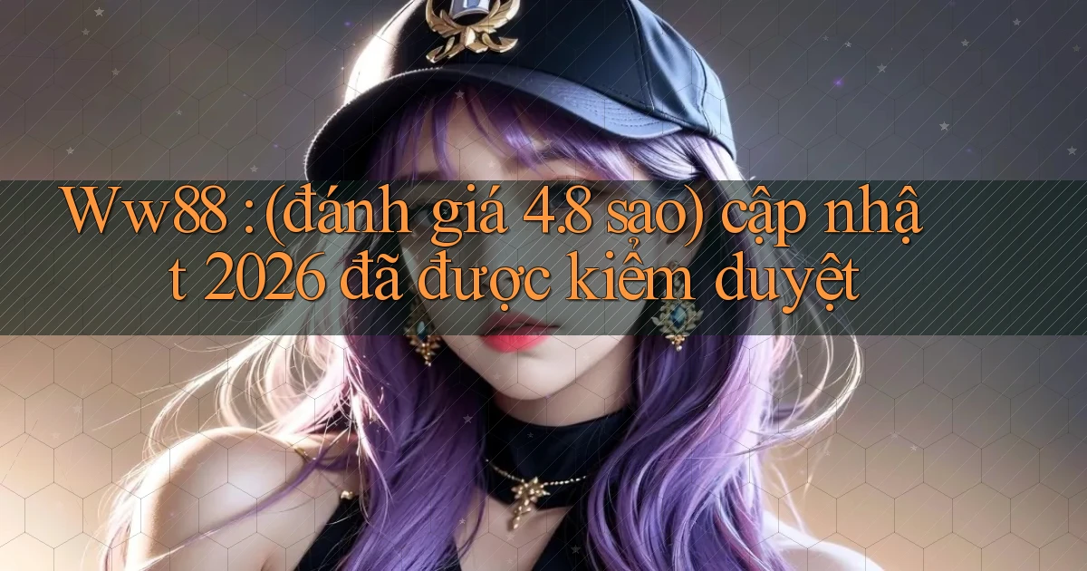 Ww88 (đánh giá 4.8 sao) cập nhật 2026 đã được kiểm duyệt