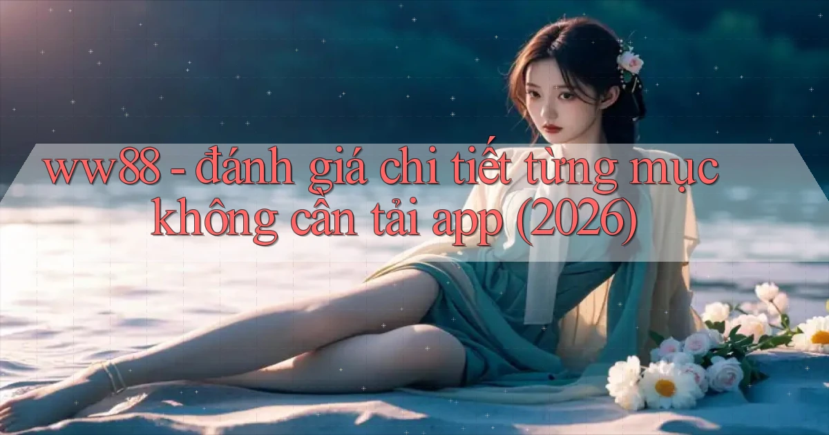 ww88   đánh giá chi tiết từng mục không cần tải app (2026)