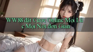 ww88  đặt cược online mọi lúc mọi nơi đơn giản