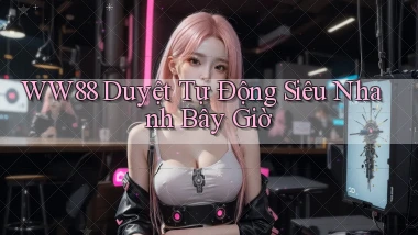 ww88 duyệt tự động siêu nhanh bây giờ