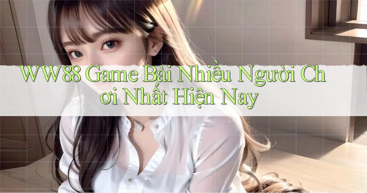 ww88  game bài nhiều người chơi nhất hiện nay