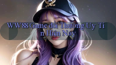 ww88 game đổi thưởng uy tín hiện nay