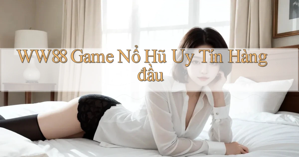 ww88 game nổ hũ uy tín hàng đầu