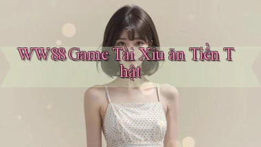 ww88 game tài xỉu ăn tiền thật
