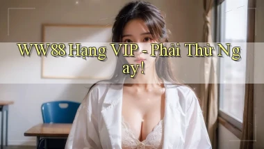 ww88 hạng vip phải thử ngay