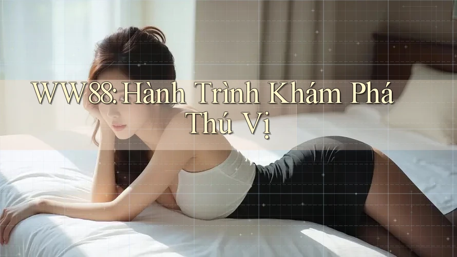WW88: Hành Trình Khám Phá Thú Vị WW88: Hành Trình Khám Phá Thú Vị