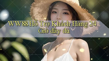 ww88  hỗ trợ khách hàng 24 giờ đầy đủ