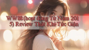 ww88 (hoạt động từ năm 2015) review thật khi tức giận