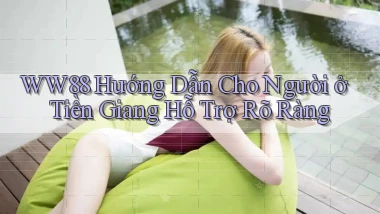 ww88 hướng dẫn cho người ở Tiền Giang hỗ trợ rõ ràng