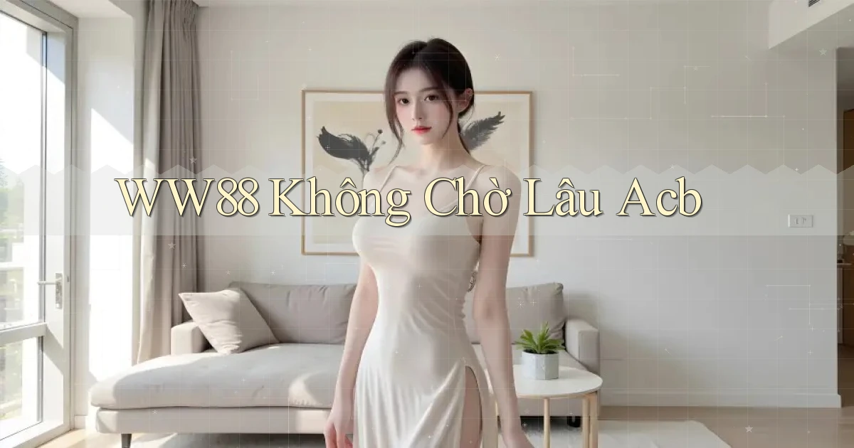 ww88 không chờ lâu acb
