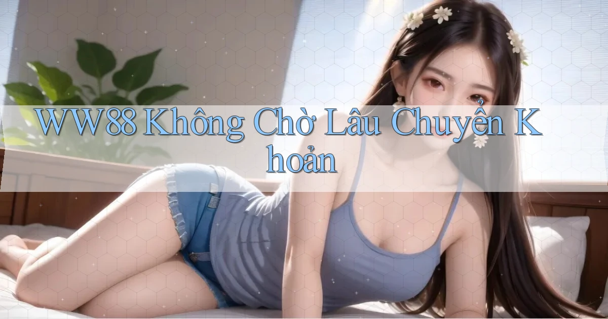ww88 không chờ lâu chuyển khoản
