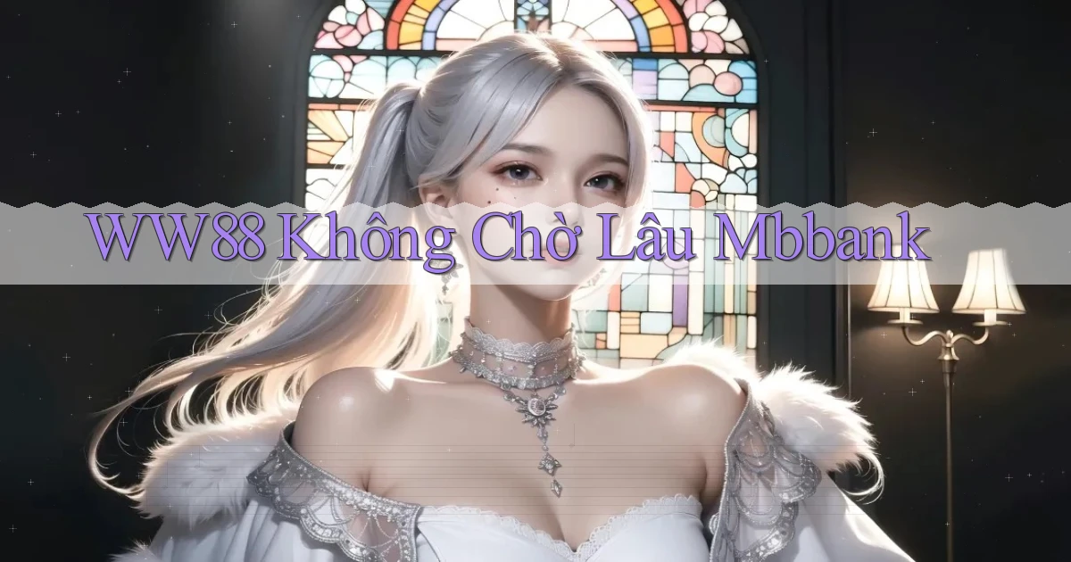 ww88 không chờ lâu mbbank