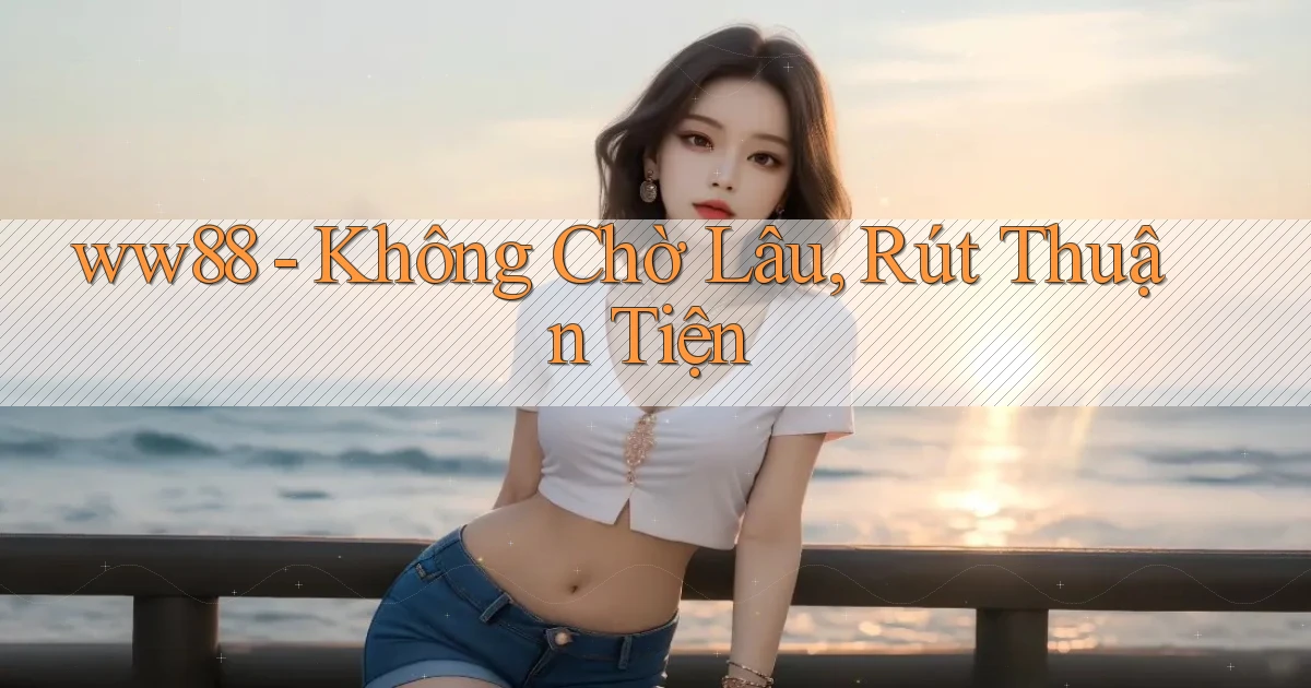 ww88 không chờ lâu rút thuận tiện