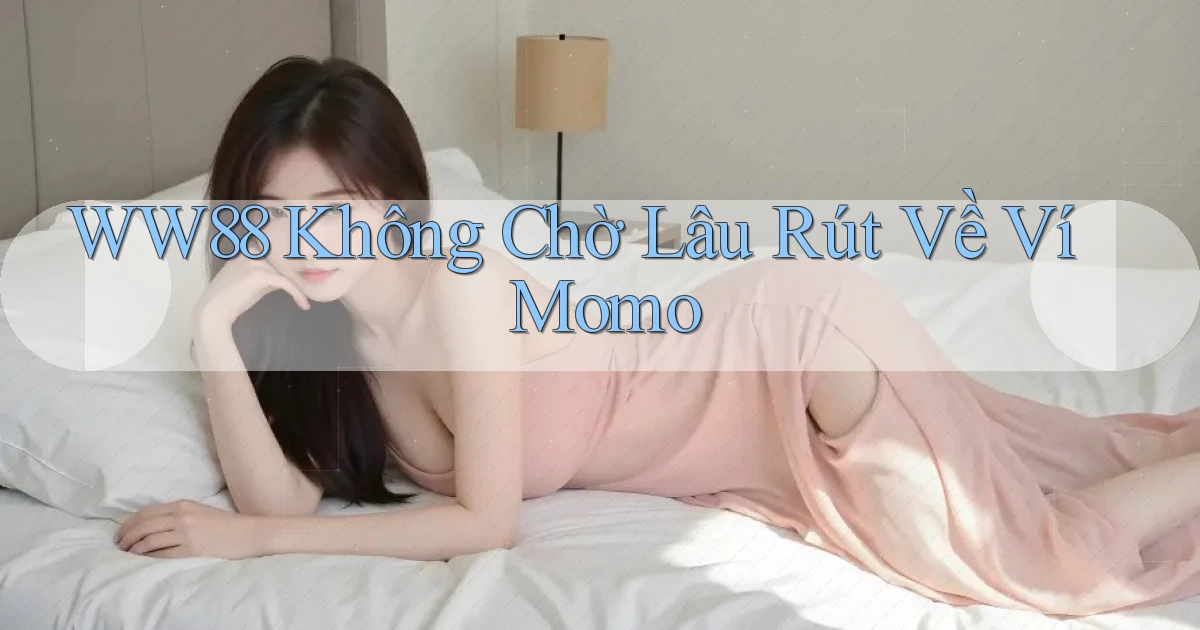 ww88 không chờ lâu rút về ví momo