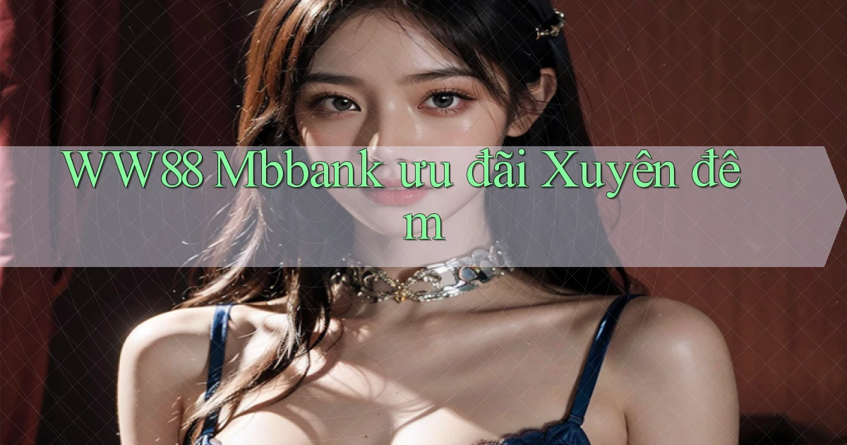 ww88 mbbank ưu đãi xuyên đêm